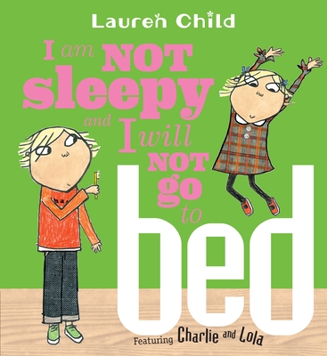 Cover for I Am Not Sleepy and I Will Not Go to Bed (Charlie and Lola)