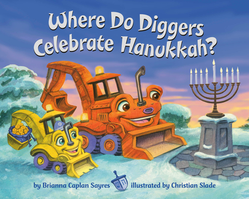 Where Do Diggers Celebrate Hanukkah? (Where Do...Series) By Brianna Caplan Sayres, Christian Slade (Illustrator) Cover Image
