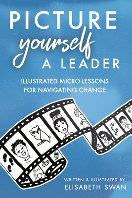 Picture Yourself a Leader: Illustrated Micro-Lessons for Navigating Change By Elisabeth Swan Cover Image