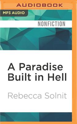 A Paradise Built in Hell: The Extraordinary Communities That Arise in Disaster By Rebecca Solnit, Emily Beresford (Read by) Cover Image