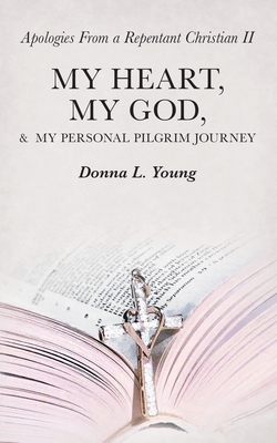 Apologies from a Repentant Christian Ii: My Heart, My God, & My Personal Pilgrim Journey By Donna L. Young Cover Image