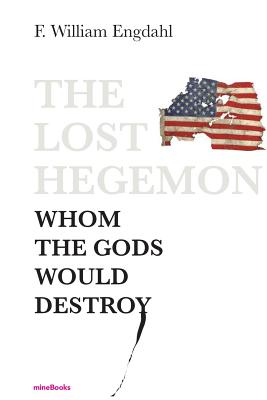 The Lost Hegemon: Whom the gods would destroy By F. William Engdahl Cover Image