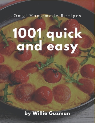 OMG! 1001 Homemade Quick and Easy Recipes: The Best Homemade Quick and Easy Cookbook on Earth By Willie Guzman Cover Image