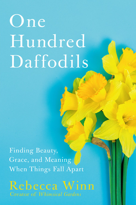 One Hundred Daffodils: Finding Beauty, Grace, and Meaning When Things Fall Apart Cover Image