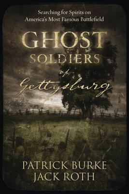 Ghost Soldiers of Gettysburg: Searching for Spirits on America's Most Famous Battlefield Cover Image