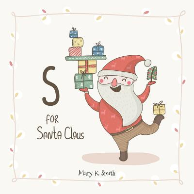 S for Santa Claus: My First ABC Christmas Picture Book (Learn the Alphabet) By Mary K. Smith Cover Image