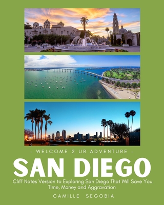 -Welcome 2 Ur Adventure-San Diego: Cliff Notes Version to Exploring San Diego That Will Save You Time, Money, and Aggravation By Camille Segobia Cover Image