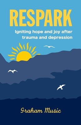 Respark: Igniting hope and joy after trauma and depression By Graham Music Cover Image