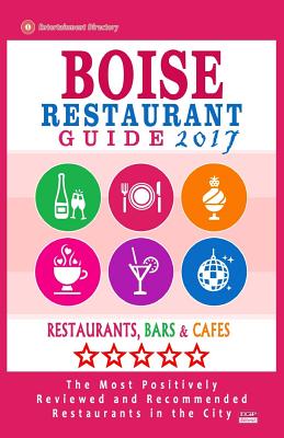 Boise Restaurant Guide 2017: Best Rated Restaurants in Boise, Idaho - 500 Restaurants, Bars and Cafés recommended for Visitors, 2017 Cover Image