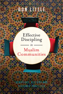 Effective Discipling in Muslim Communities: Scripture, History and Seasoned Practices Cover Image