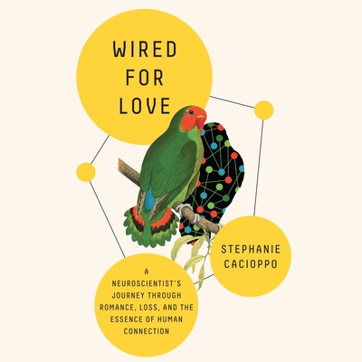 Wired for Love: A Neuroscientist's Journey Through Romance, Loss, and the Essence of Human Connection By Stephanie Cacioppo, Jennifer Jill Araya (Read by) Cover Image