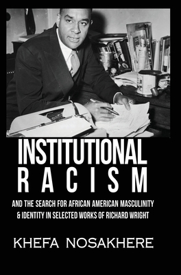Institutional racism and the search for African American masculinity and identity in selected works of Richard Wright By Khefa Nosakhere Cover Image