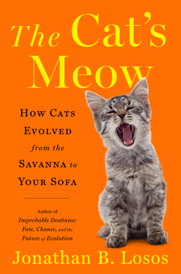 The Cat's Meow: How Cats Evolved from the Savanna to Your Sofa By Jonathan B. Losos Cover Image