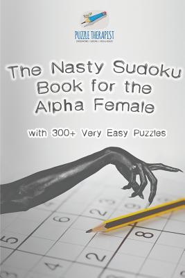 The Nasty Sudoku Book for the Alpha Female with 300+ Very Easy Puzzles By Puzzle Therapist Cover Image