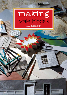 Making Scale Models By Mark Friend Cover Image