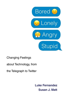 Bored, Lonely, Angry, Stupid: Changing Feelings about Technology, from the Telegraph to Twitter By Luke Fernandez, Susan J. Matt Cover Image
