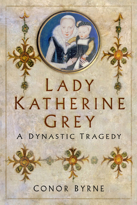 Lady Katherine Grey: A Dynastic Tragedy Cover Image