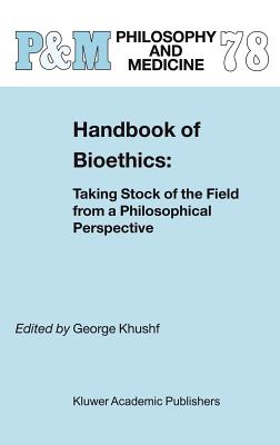 Handbook of Bioethics:: Taking Stock of the Field from a Philosophical Perspective (Philosophy and Medicine #78)