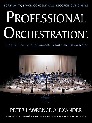 Professional Orchestration Vol 1: Solo Instruments & Instrumentation Notes By Peter Lawrence Alexander, Bruce Broughton (Foreword by) Cover Image