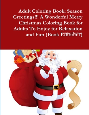 Adult Coloring Book: Season Greetings!!! A Wonderful Merry Christmas Coloring Book for Adults To Enjoy for Relaxation and Fun (Book Edition Cover Image