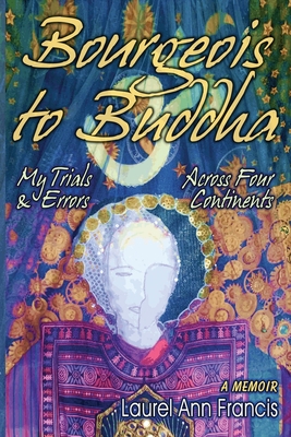Bourgeois To Buddha: My Trials and Errors Across Four Continents By Laurel Ann Francis Cover Image