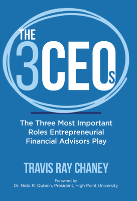 The 3 Ceos: The Three Most Important Roles Entrepreneurial Financial Advisors Play By Travis Ray Chaney Cover Image
