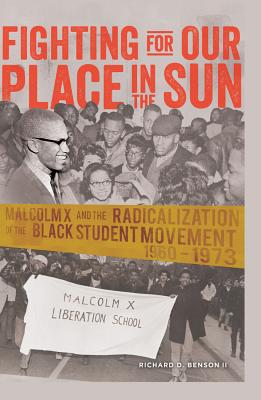 Fighting for Our Place in the Sun: Malcolm X and the Radicalization of the Black Student Movement 1960-1973 (Black Studies and Critical Thinking #40) By Rochelle Brock (Editor), Richard Greggory Johnson III (Editor), Richard Benson Cover Image
