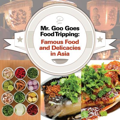 Mr. Goo Goes Food Tripping: Famous Food and Delicacies in Asia By Baby Professor Cover Image