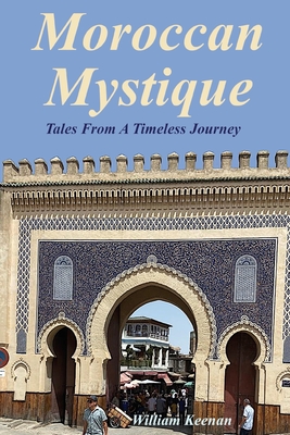 Moroccan Mystique: Tales From A Timeless Journey By Louise Keenan (Editor), William Keenan Cover Image