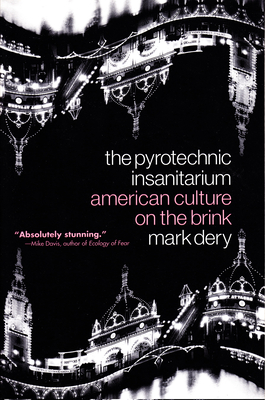 The Pyrotechnic Insanitarium: American Culture on the Brink By Mark Dery Cover Image
