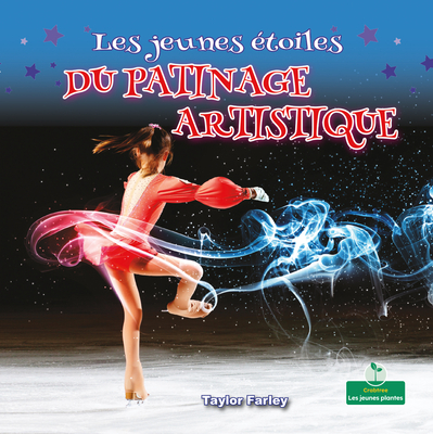 Les Jeunes Étoiles Du Patinage Artistique (Little Stars Ice Skating) By Taylor Farley, Claire Savard (Translator) Cover Image