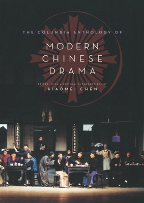 The Columbia Anthology of Modern Chinese Drama (Weatherhead Books on Asia) Cover Image
