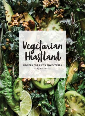 Vegetarian Heartland: Recipes for Life's Adventures By Shelly Westerhausen Cover Image