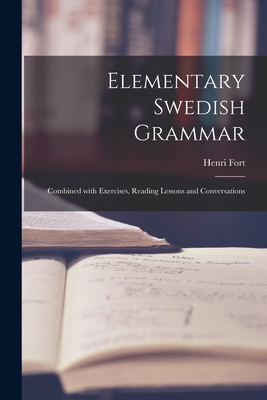 Elementary Swedish Grammar: Combined With Exercises, Reading Lessons and Conversations By Henri Fort Cover Image