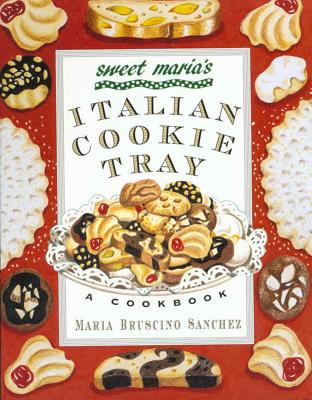 Sweet Maria's Italian Cookie Tray: A Cookbook By Maria Bruscino Sanchez Cover Image