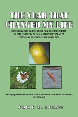 The Year That Changed My Life: Surviving Acute Pancreatitis, Cholangiocarcinoma, Whipple Surgery, Chemo & Radiation Therapies First-Hand Experience & Cover Image