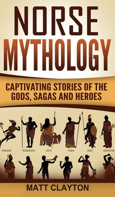 Norse Mythology: Captivating Stories of the Gods, Sagas and Heroes By Matt Clayton Cover Image