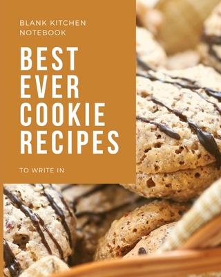 Blank Kitchen Notebook To Write In Best Ever Cookie Recipes: Blank Recipe Journal to Write in for Women, Food Cookbook Design, Document all Your Speci Cover Image