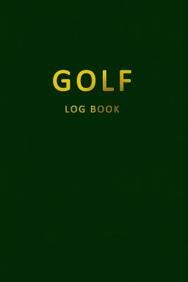 Golf Log Book: Golfers Scorecard Game Stats Yardage Course Hole Par Tee Time Sport Tracker 6 x 9 Game Details Note Score For 52 Games By Tls Designs Cover Image
