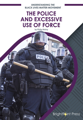 The Police and Excessive Use of Force By Philip Wolny Cover Image