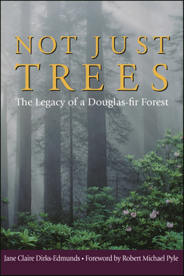 Not Just Trees: The Legacy of a Douglas-Fir Forest By Jane Claire Dirks-Edmunds, Robert Michael Pyle (Foreword by) Cover Image