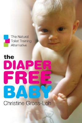 The Diaper-Free Baby: The Natural Toilet Training Alternative By Christine Gross-Loh Cover Image