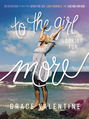 To the Girl Looking for More: 90 Devotions to Help You Ditch the Lies, Love Yourself, and Live Big for God Cover Image