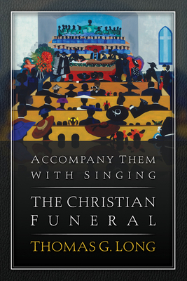 Accompany Them with Singing: The Christian Funeral By Thomas G. Long Cover Image