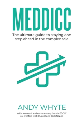 Meddicc: The ultimate guide to staying one step ahead in the complex sale By Andy Whyte, Dick Dunkel (Foreword by), Jack Napoli (Foreword by) Cover Image