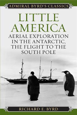 Little America: Aerial Exploration in the Antarctic, The Flight to the South Pole (Admiral Byrd Classics) Cover Image
