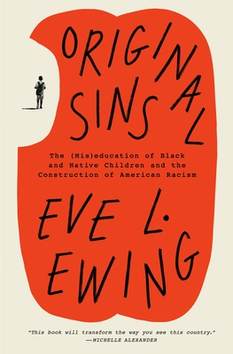 Original Sins: The (Mis)education of Black and Native Children and the Construction of AmericanRacism By Eve L. Ewing Cover Image