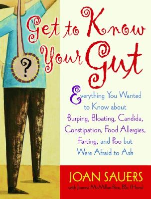 Get to Know Your Gut: Everything You Wanted to Know about Burping, Bloating, Candida, Constipation, Food Allergies, Farting, and Poo By Joan Sauers, Joanna McMillan-Price, BSc (With) Cover Image