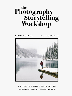 The Photography Storytelling Workshop: A five-step guide to creating unforgettable photographs Cover Image