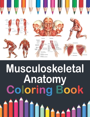 Musculoskeletal Anatomy Coloring Book: Musculoskeletal Anatomy Workbook For Kids. Human Body Coloring Pages for Kids. Human Anatomy Student's Self-Tes Cover Image